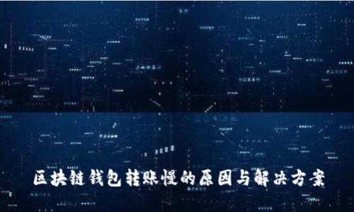 区块链钱包转账慢的原因与解决方案