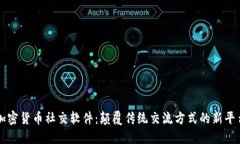 加密货币社交软件：颠覆传统交流方式的新平台