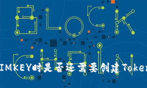 使用IMKEY时是否还需要创建TokenIM？