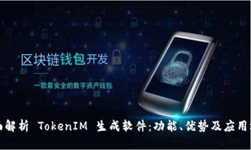 全面解析 TokenIM 生成软件：功能、优势及应用场景