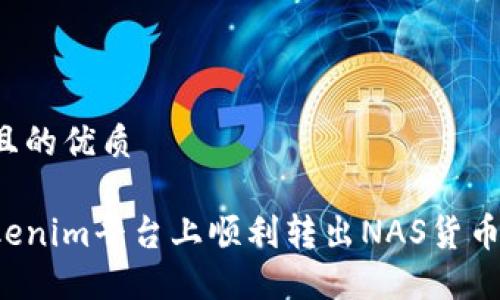 思考一个且的优质

如何在Tokenim平台上顺利转出NAS货币？实用指南