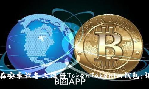 : 如何在安卓设备上注册TokenTokenim钱包：详细指南