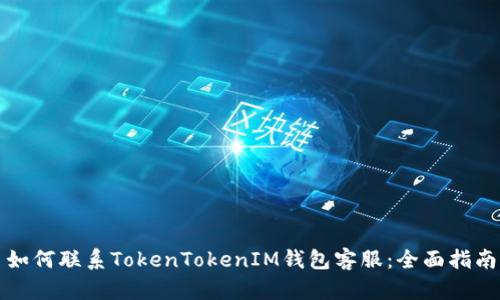 如何联系TokenTokenIM钱包客服：全面指南