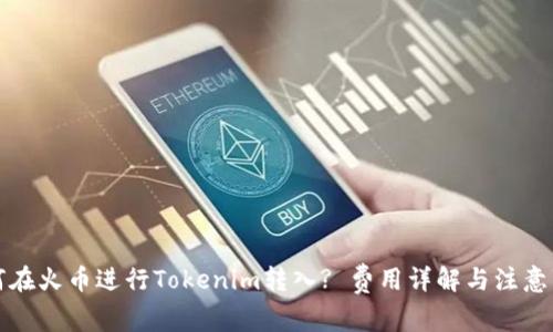 如何在火币进行Tokenim转入? 费用详解与注意事项