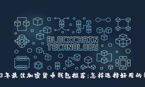 2023年最佳加密货币钱包推荐：怎样选择好用的钱包？