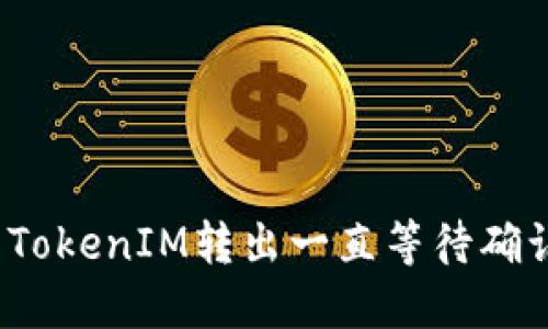 如何解决TokenIM转出一直等待确认的问题？