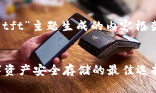 好的,下面是围绕“tokenim钱包tft”主题生成的内容框架,包括的、关键词和详细的大纲。
:
深入解读Tokenim钱包:TFT数字资产安全存储的最佳选择