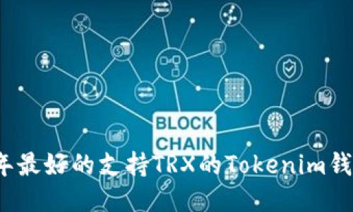 2023年最好的支持TRX的Tokenim钱包推荐