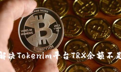 : 如何解决Tokenim平台TRX余额不足的问题