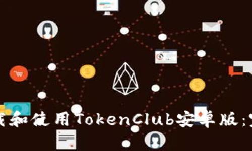 如何下载和使用TokenClub安卓版：完整指南