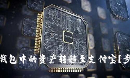 : 如何将加密货币钱包中的资产转移至支付宝？步骤详解与注意事项