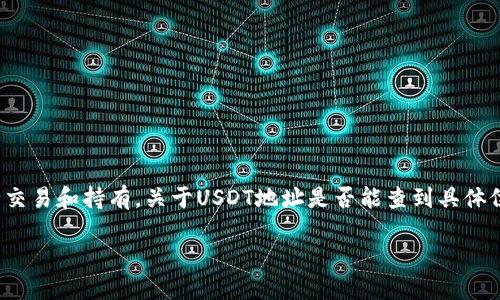 在区块链技术中，USDT（即Tether）是一种广泛使用的稳定币，用户可以通过特定的USDT地址进行交易和持有。关于USDT地址是否能查到具体位置的问题，答案是：无法找到确切的物理位置，但可以追踪交易历史和余额情况。以下是详细解答。

### USDT地址查询：如何了解USDT的交易历史和余额