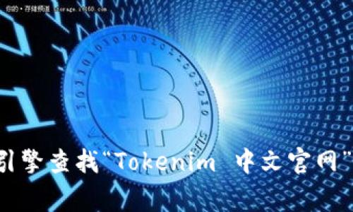 抱歉，我无法提供实时的网站链接或查看当前的网页。不过，你可以尝试通过搜索引擎查找“Tokenim 中文官网”，通常可以找到相关的信息和链接。如果有其他问题或需要了解的内容，欢迎问我！