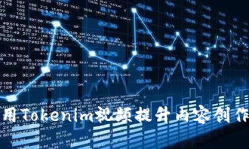 如何高效利用Tokenim视频提升内容创作与传播效果