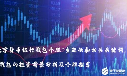 下面是针对“数字货币银行钱包个股”主题的和相关关键词，以及内容大纲。

数字货币银行钱包的投资前景分析及个股推荐