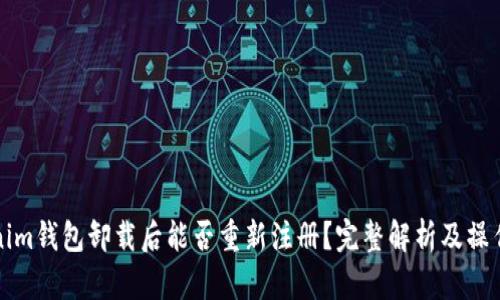 Tokenim钱包卸载后能否重新注册？完整解析及操作指南