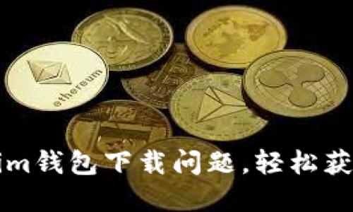 如何解决Tokenim钱包下载问题，轻松获取安全数字资产