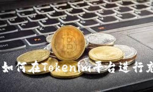 全面解析：如何在Tokenim平台进行充值与提现