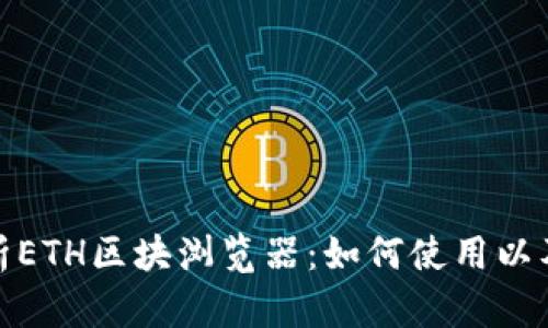 全面解析ETH区块浏览器：如何使用以及重要性