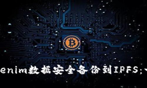 如何将Tokenim数据安全备份到IPFS：一步步指南