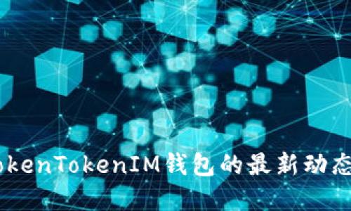 最新解读：TokenTokenIM钱包的最新动态与安全策略
