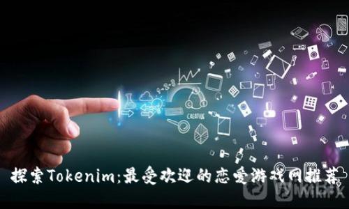 探索Tokenim：最受欢迎的恋爱游戏网推荐