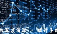 如何有效进行手机深度清理 - 提升手机性能的最