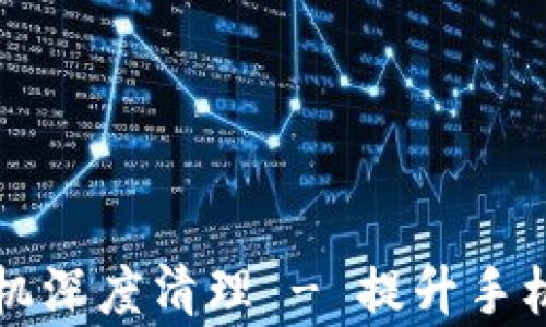 
如何有效进行手机深度清理 - 提升手机性能的最佳方法