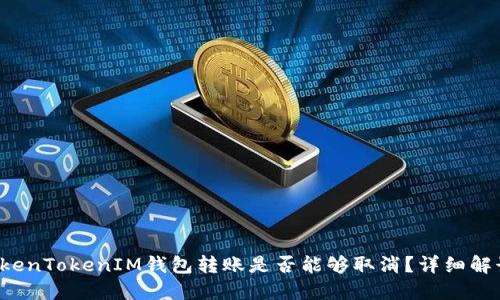 TokenTokenIM钱包转账是否能够取消？详细解读!