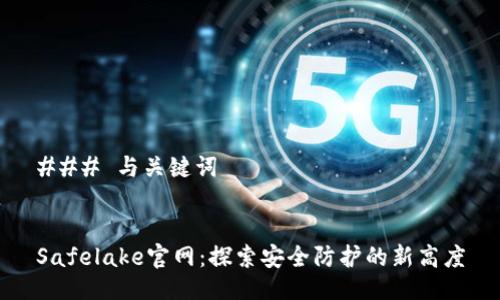 ### 与关键词


Safelake官网：探索安全防护的新高度