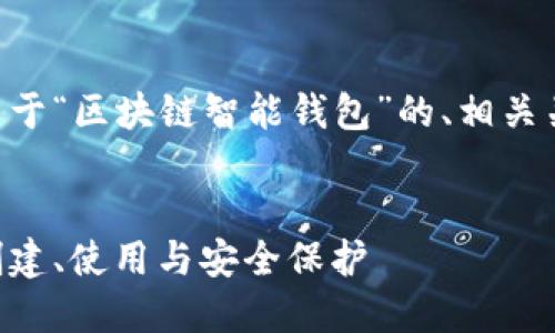 为了满足您的请求，我将撰写一个关于“区块链智能钱包”的、相关关键词和大纲，以及详细的内容主体。


区块链智能钱包的全面指南：如何创建、使用与安全保护