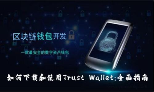 如何下载和使用Trust Wallet：全面指南