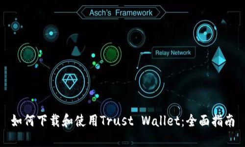 如何下载和使用Trust Wallet：全面指南