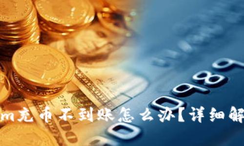 Tokenim充币不到账怎么办？详细解决方案