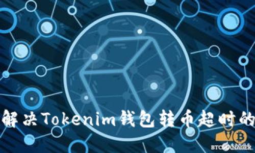 如何解决Tokenim钱包转币超时的问题