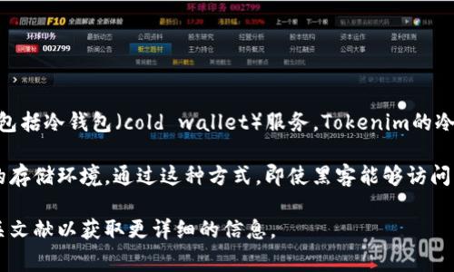 截至2023年10月，Tokenim是一家专注于数字资产安全和管理的公司，提供多种解决方案，包括冷钱包（cold wallet）服务。Tokenim的冷钱包旨在为用户提供高水平的安全性，保护用户的加密资产免受黑客攻击和其他安全威胁。

Tokenim冷钱包通常指的是一种不与互联网直接连接的硬件设备，旨在为用户提供更安全的存储环境。通过这种方式，即使黑客能够访问用户的在线账户，也无法获取存储在冷钱包中的加密资产。

如果你对Tokenim冷钱包或其他类似产品有进一步的兴趣，建议访问其官方网站或查阅相关文献以获取更详细的信息。