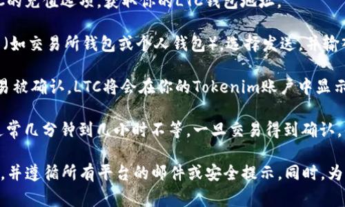 根据目前的加密货币交易系统，如果你想将LTC（莱特币）转移到Tokenim平台，你需要遵循以下步骤：

1. **了解Tokenim平台**：首先确保Tokenim是一个支持LTC的交易平台。你可以访问Tokenim的官方网站，查看支持的加密货币列表。

2. **创建账户**：如果你还没有在Tokenim上注册账户，请创建一个新账户，完成相关的身份验证（如果需要的话）。

3. **获取LTC钱包地址**：在Tokenim账户中，找到LTC的充值选项，获取你的LTC钱包地址。

4. **从其他钱包发送LTC**：打开你所使用的LTC钱包（如交易所钱包或个人钱包），选择发送，并输入你在Tokenim中获得的LTC钱包地址。确保输入正确。

5. **确认交易**：确认交易详情，并进行交易。一旦交易被确认，LTC将会在你的Tokenim账户中显示。

6. **等待确认**：区块链网络需要时间来处理交易，通常几分钟到几小时不等。一旦交易得到确认，你的LTC就会成功转移到Tokenim。

请注意，交易可能会涉及手续费，确保你了解这些费用，并遵循所有平台的邮件或安全提示。同时，为确保安全，尽量使用支持LTC的知名钱包和交易所。