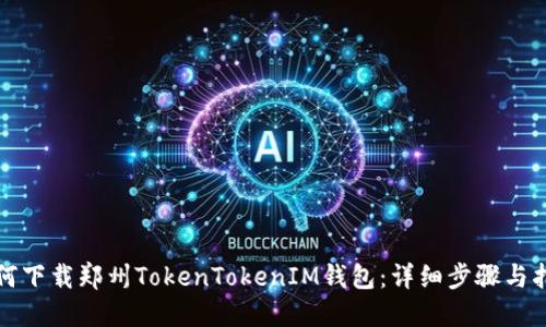 如何下载郑州TokenTokenIM钱包:详细步骤与指南