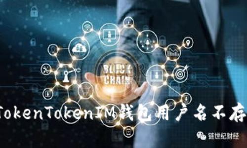 如何解决TokenTokenIM钱包用户名不存在的问题?