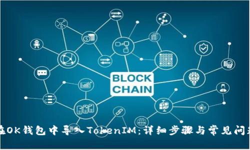 如何在OK钱包中导入TokenIM:详细步骤与常见问题解答