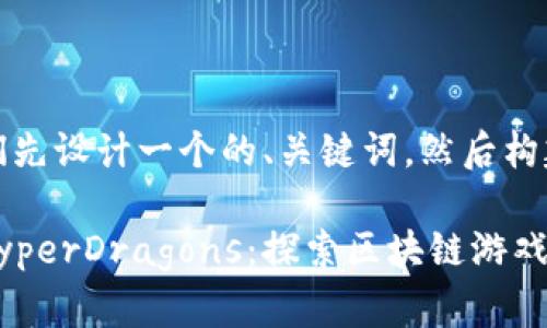 好的,让我们先设计一个的、关键词,然后构建内容大纲。
Tokenim HyperDragons:探索区块链游戏的极致体验