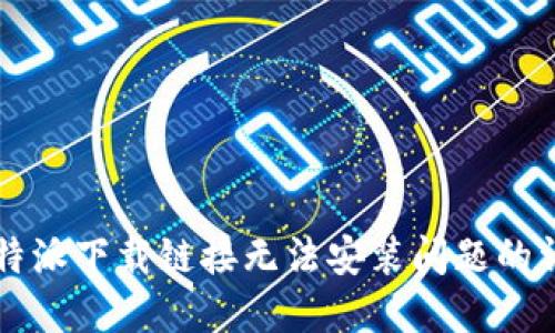 解决比特派下载链接无法安装问题的详细指南