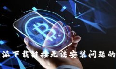 解决比特派下载链接无法安装问题的详细指南