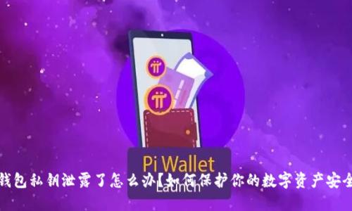 钱包私钥泄露了怎么办?如何保护你的数字资产安全