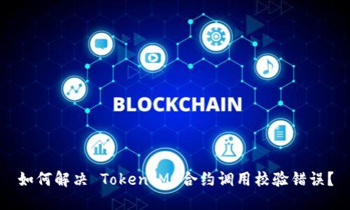 如何解决 TokenIM 合约调用校验错误?
