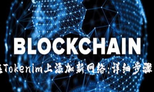 如何在Tokenim上添加新网络:详细步骤与指南