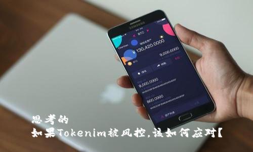 思考的
如果Tokenim被风控,该如何应对?