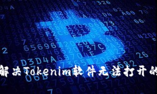 如何解决Tokenim软件无法打开的问题