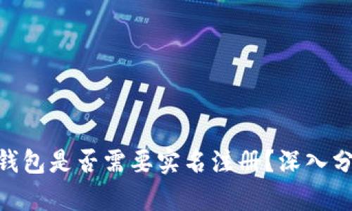 Tokenim钱包是否需要实名注册？深入分析与指南