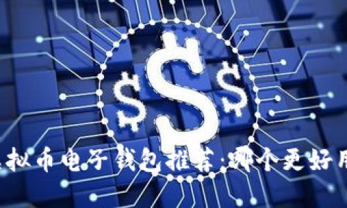 虚拟币电子钱包推荐：哪个更好用？